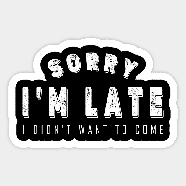 Sorry I'm Late I Didn't Want to Come Sticker by BeDesignerWorld